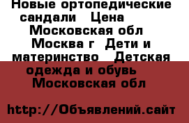 Новые ортопедические сандали › Цена ­ 500 - Московская обл., Москва г. Дети и материнство » Детская одежда и обувь   . Московская обл.